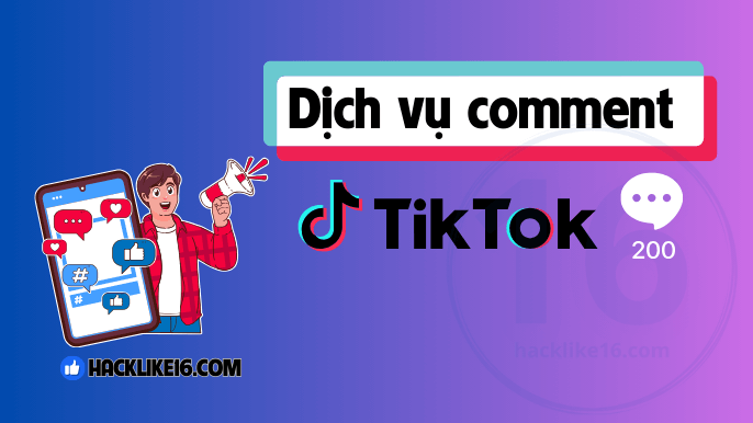 Tăng Comment TikTok Nhanh, Buff Bình Luận Tik Tok Hiệu Quả Dịch vụ tăng comment TikTok tại HackLike16.com