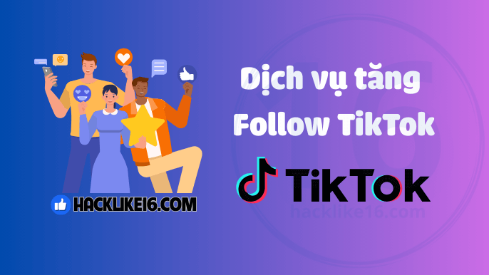 Dịch vụ tăng Follow TikTok tại HackLike16.com