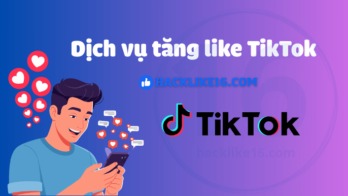 Tăng Like TikTok Giá Rẻ, Buff Tim Tik Tok An Toàn Dịch vụ tăng like TikTok tại HackLike16.com