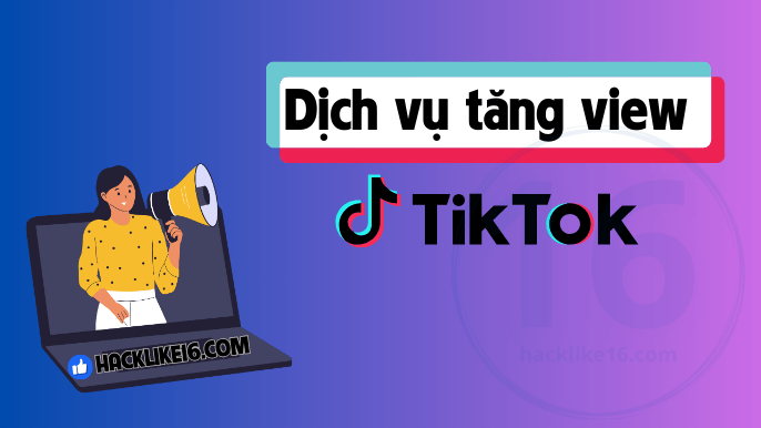 Dịch vụ tăng view TikTok tại HackLike16.com