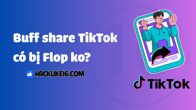 Buff share TikTok có làm video bị flop không?