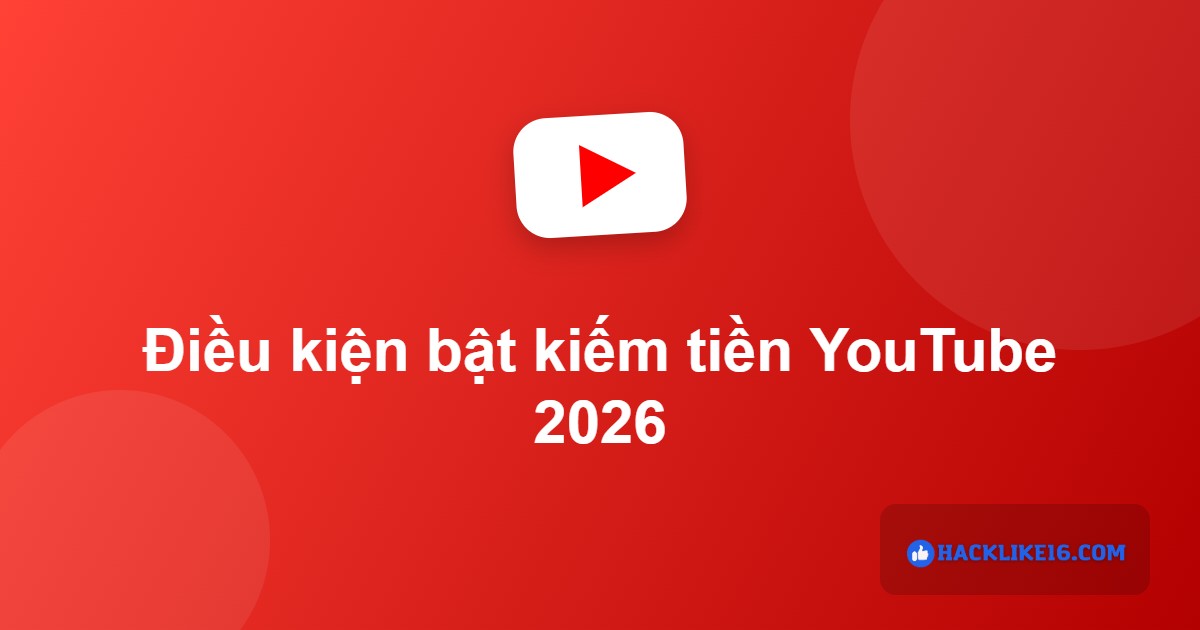 Điều kiện bật kiếm tiền YouTube 2026