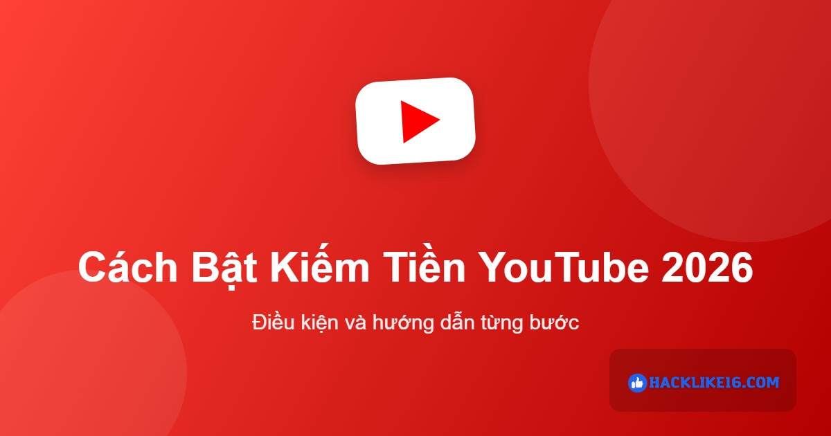 Cách bật kiếm tiền YouTube 2026 tại HackLike16.Com