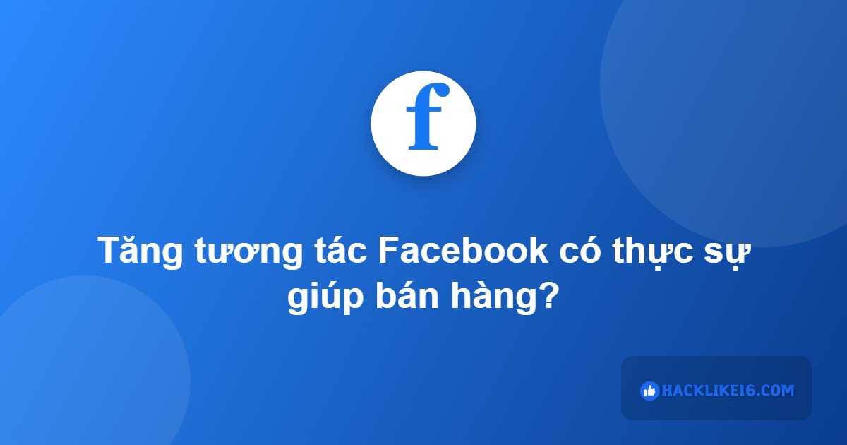 Tăng tương tác Facebook có giúp bán hàng không