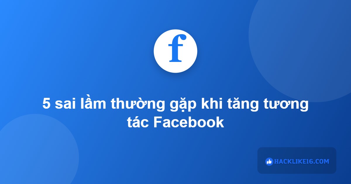 Sai lầm khi tăng tương tác Facebook