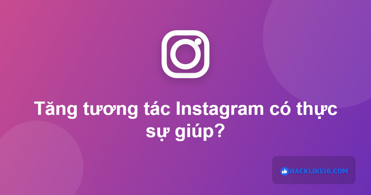 Tăng tương tác Instagram có thực sự giúp tài khoản