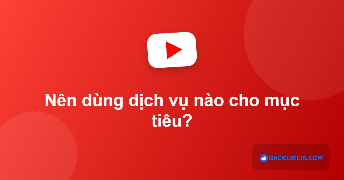Nên dùng dịch vụ YouTube nào theo mục tiêu