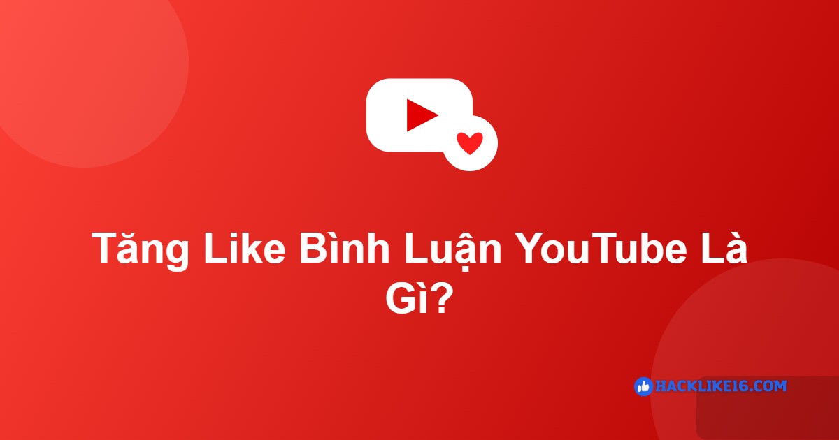 Tăng like bình luận YouTube là gì