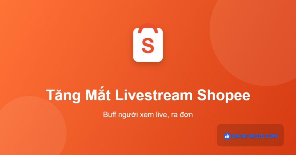 Tăng mắt livestream Shopee tại HackLike16.Com