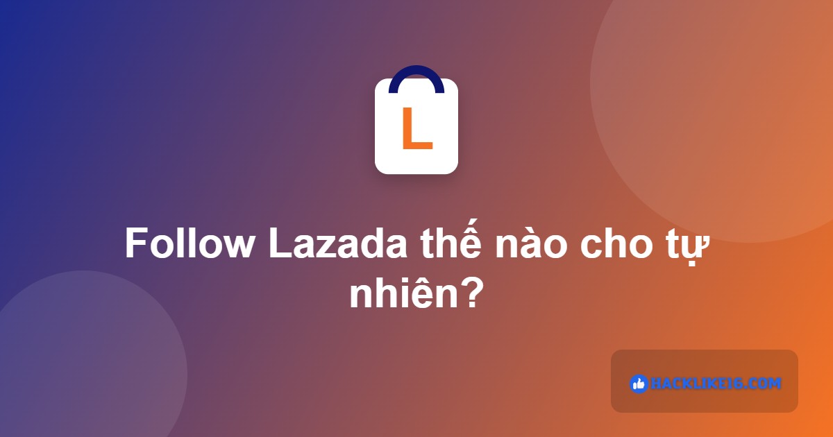 Tăng follow Lazada thế nào cho tự nhiên