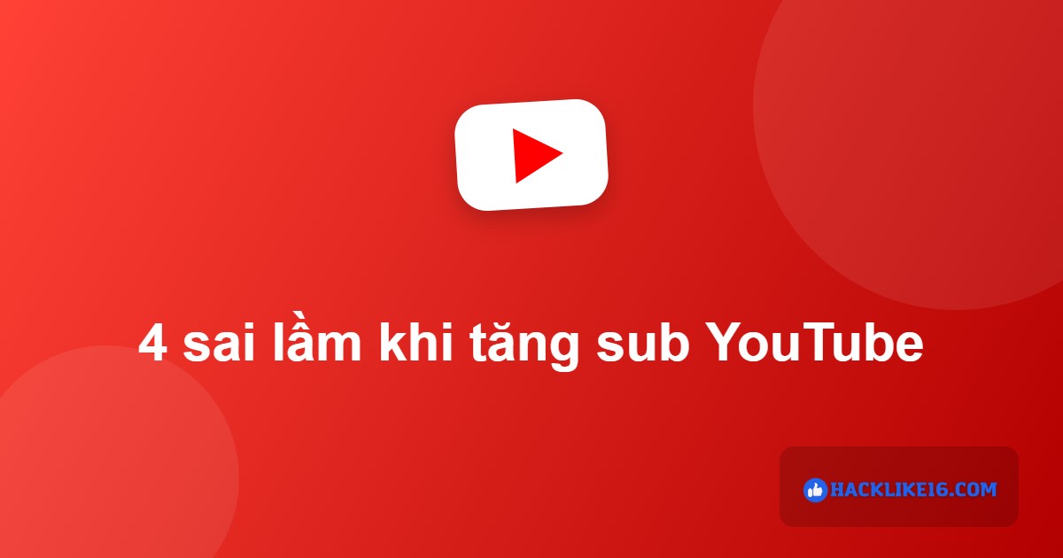 Tăng Sub YouTube, Mua Subscribe Việt Uy Tín Giá Rẻ Sai lầm khi tăng sub YouTube