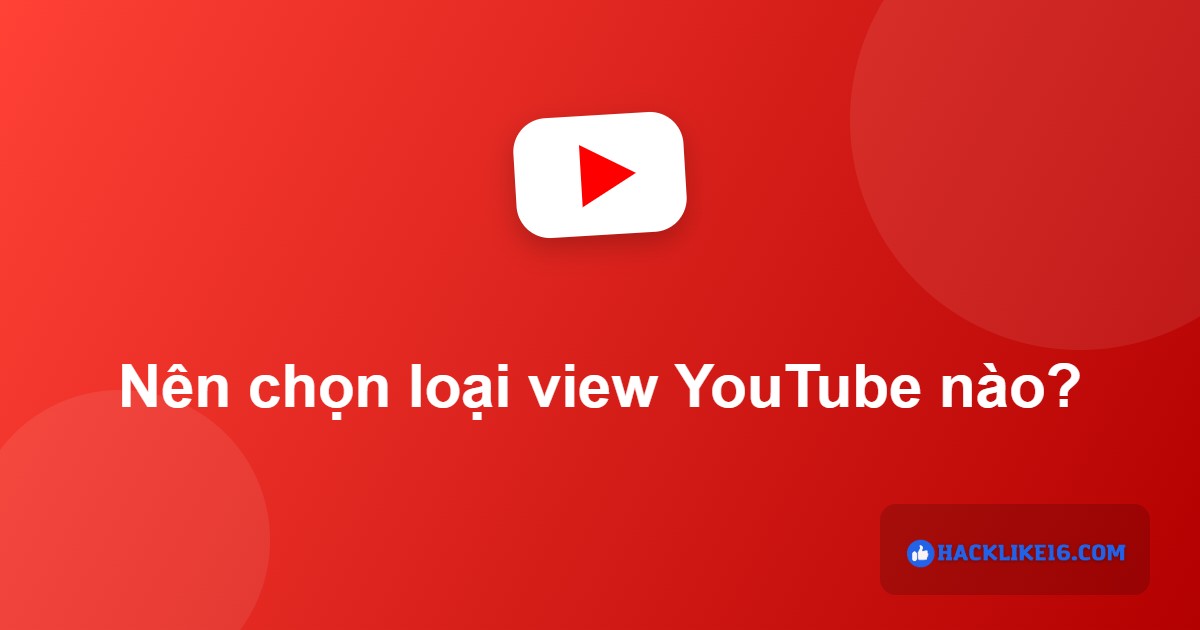 Tăng View YouTube, Mua Buff Lượt Xem Video & Shorts Nên chọn loại view YouTube nào