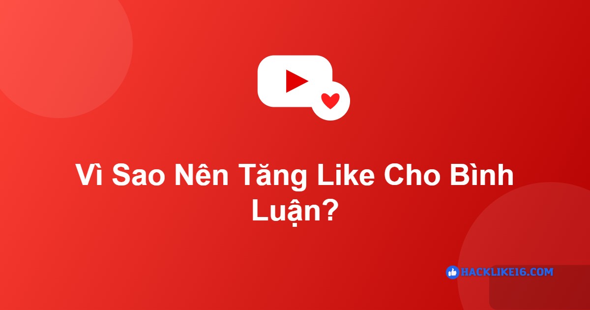 Vì sao nên tăng like cho bình luận YouTube