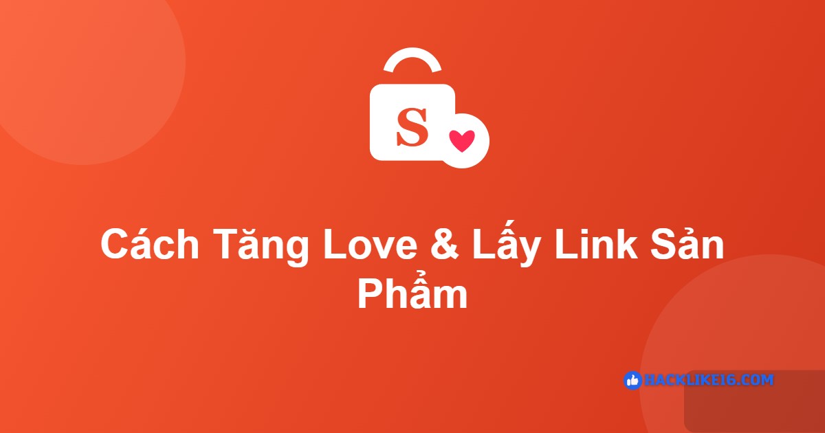 Cách tăng love và lấy link sản phẩm Shopee