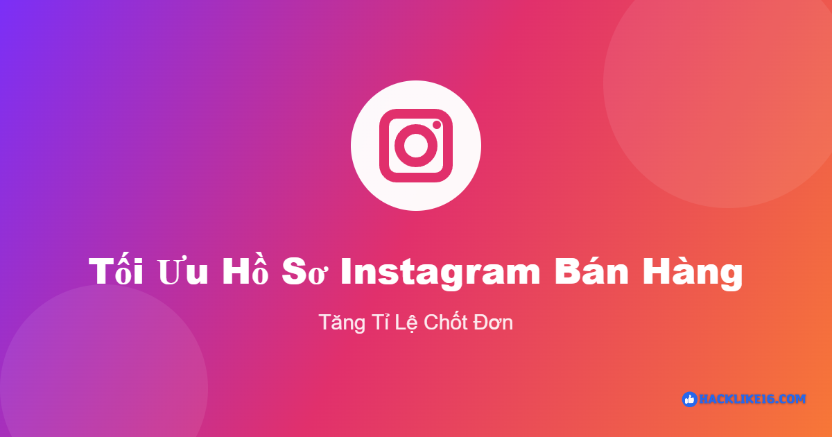 Cách Tối Ưu Hồ Sơ Instagram Chuẩn Bán Hàng, Tăng Chốt Đơn Cách tối ưu hồ sơ Instagram chuẩn bán hàng
