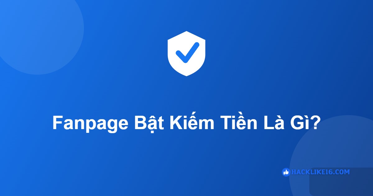 Fanpage facebook bật kiếm tiền là gì
