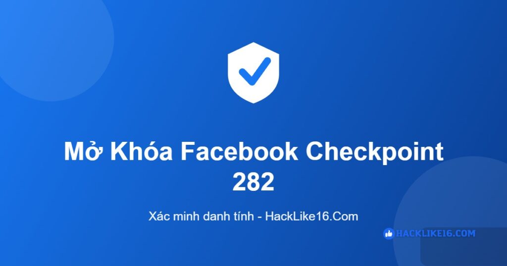 Mở khóa Facebook checkpoint 282 tại HackLike16.Com
