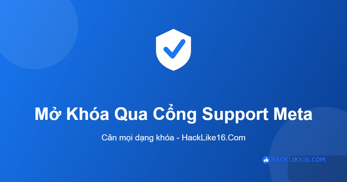 Mở Khóa Facebook Qua Cổng Support Meta: Cân All Dạng Khóa Mở khóa Facebook qua cổng support Meta tại HackLike16.Com