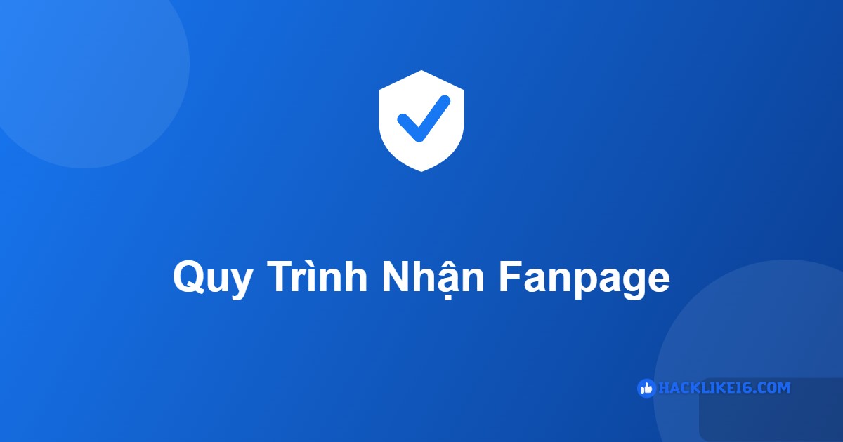 Quy trình nhận fanpage bật kiếm tiền tại HackLike16