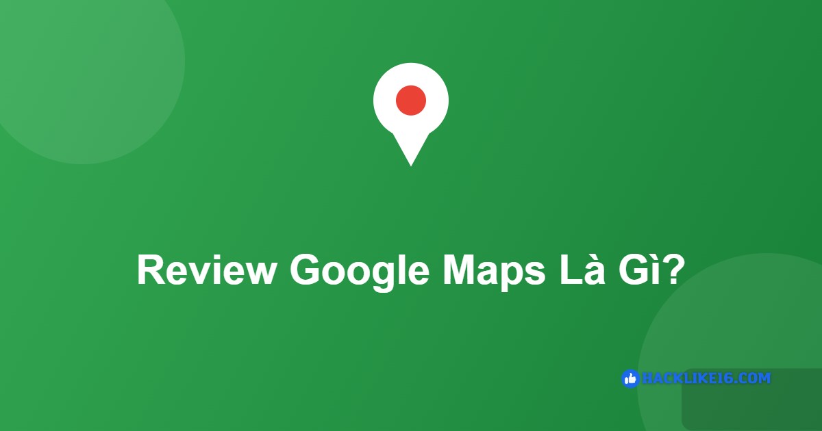 Review Google Maps là gì