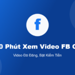 Tăng 60000 phút xem video Facebook offline bật kiếm tiền