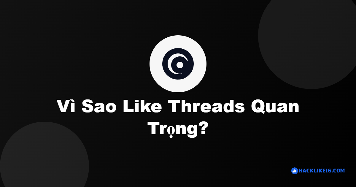 Tăng Like Threads, Tăng Like Bài Threads Uy Tín | HackLike16 tang like threads 2