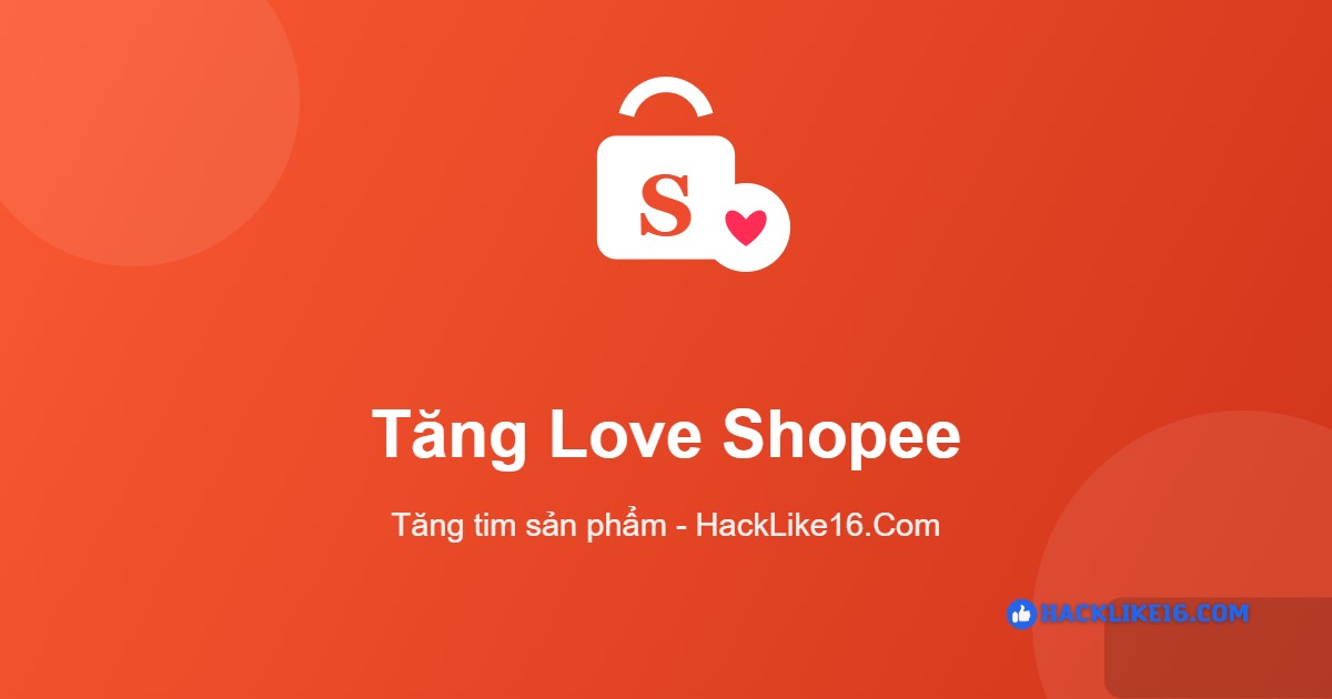 Tăng love tim sản phẩm Shopee tại HackLike16.Com